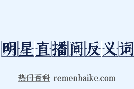 明星直播间反义词是什么意思的图片